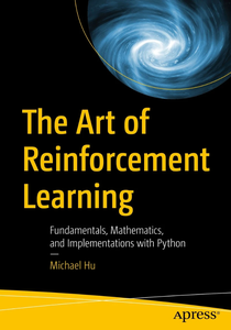 The Art of Reinforcement Learning: Fundamentals, Mathematics, and Implementations with Python