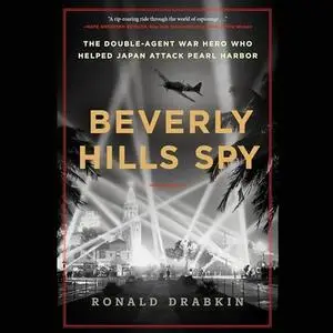 Beverly Hills Spy: The Double-Agent War Hero Who Helped Japan Attack Pearl Harbor [Audiobook]