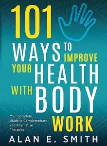 «101 Ways to Improve Your Health with Body Work» by Alan Smith