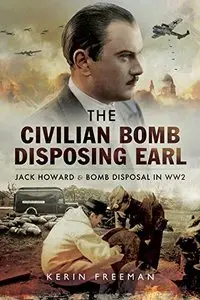 The Civilian Bomb Disposing Earl: Jack Howard and Civilian Bomb Disposal in WW2