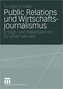 Public Relations und Wirtschaftsjournalismus: Erfolgs- und Risikofaktoren für einen win-win