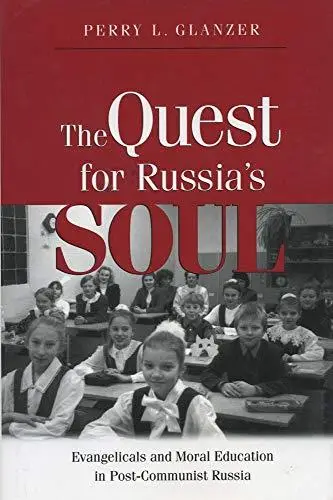 The Quest For Russias Soul: Evangelicals and Moral Education in Post-Communist Russia
