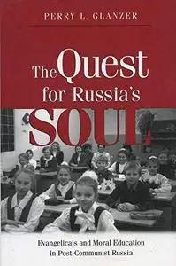The Quest For Russias Soul: Evangelicals and Moral Education in Post-Communist Russia