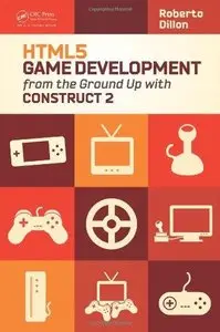 HTML5 Game Development from the Ground Up with Construct 2