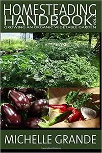 Homesteading Handbook vol. 2: Growing an Organic Vegetable Garden