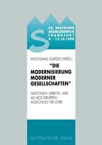 25. Deutscher Soziologentag 1990. Die Modernisierung moderner Gesellschaften