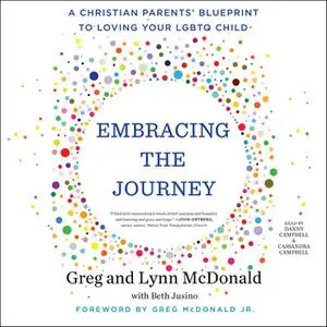 «Embracing the Journey: A Christian Parents' Blueprint to Loving Your LGBTQ Child» by Greg McDonald,Lynn McDonald