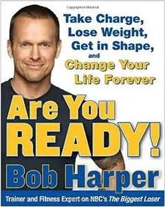 Are You Ready!: Take Charge, Lose Weight, Get in Shape, and Change Your Life Forever