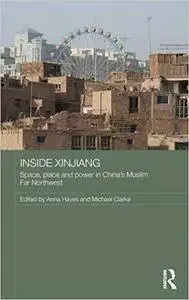 Inside Xinjiang: Space, Place and Power in China's Muslim Far Northwest