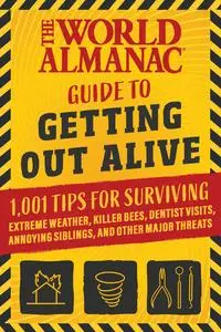 The World Almanac Guide to Getting Out Alive: 101 Rules for Survival