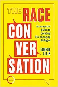 The Race Conversation: An Essential Guide to Creating Life-changing Dialogue