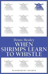 «When Shrimps Learn to Whistle» by Denis Healey