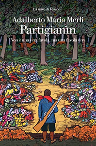 Partigianìn. Non è una vera favola, ma una favola vera - Adalberto Maria Merli