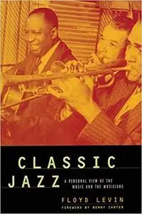 Classic Jazz: A Personal View of the Music and the Musicians