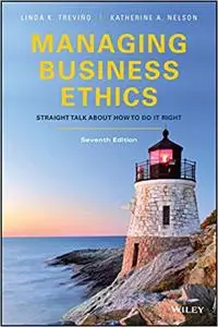 Managing Business Ethics: Straight Talk about How to Do It Right, 7th Edition