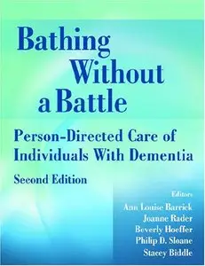 Bathing Without a Battle: Person-Directed Care of Individuals with Dementia, Second Edition