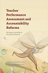 Teacher Performance Assessment and Accountability Reforms: The Impacts of edTPA on Teaching and Schools