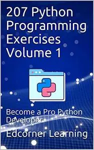 207 Python Programming Exercises: Become a Pro Python Developer