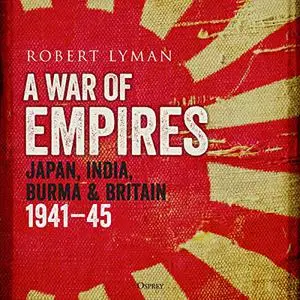 A War of Empires: Japan, India, Burma & Britain: 1941-45 [Audiobook]