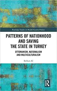 Patterns of Nationhood and Saving the State in Turkey: Ottomanism, Nationalism and Multiculturalism
