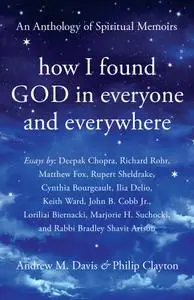 How I Found God in Everyone and Everywhere: An Anthology of Spiritual Memoirs