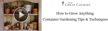 The Great Courses - How to Grow Anything Container Gardening Tips and Techniques