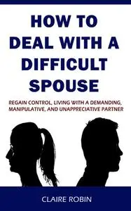 «How to Deal with A Difficult Spouse» by Claire Robin