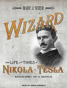 Wizard: The Life and Times of Nikola Tesla: Biography of a Genius [Audiobook] {Repost}