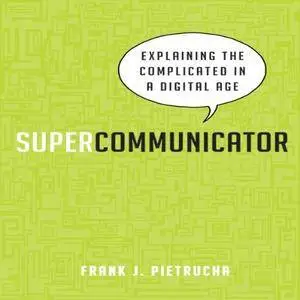 Supercommunicator: Explaining the Complicated So Anyone Can Understand [Audiobook]