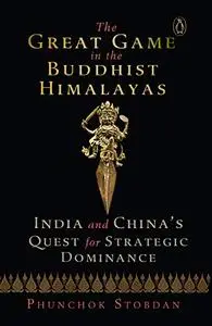The Great Game in the Buddhist Himalayas: India and China’s Quest for Strategic Dominance