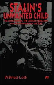Stalin's Unwanted Child: The Soviet Union, the German Question and the Founding of the GDR