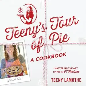 Teeny's Tour of Pie: A Cookbook