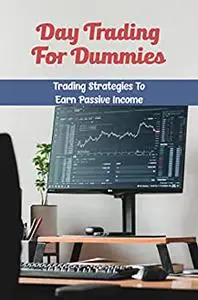 Day Trading For Dummies: Trading Strategies To Earn Passive Income