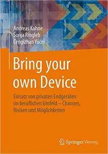 Bring your own Device: Einsatz von privaten Endgeräten im beruflichen Umfeld - Chancen, Risiken und Möglichkeiten