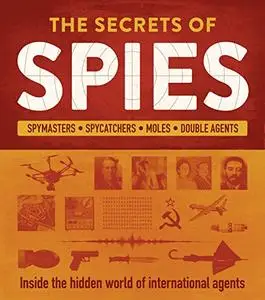 The Secrets of Spies: Inside the Hidden World of International Agents