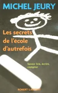 Michel Jeury, "Les secrets de l'école d'autrefois : Savoir lire, écrire, compter"