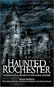 Haunted Rochester: A Supernatural History of the Lower Genesee