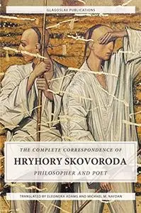 The Complete Correspondence of Hryhory Skovoroda: Philosopher And Poet