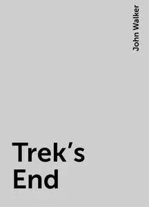 «Trek's End» by John Walker