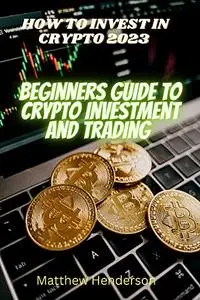 HOW TO INVEST IN CRYPTO 2023: Beginners guide to crypto investment and trading