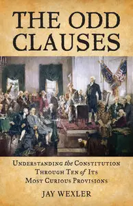 The Odd Clauses: Understanding the Constitution through Ten of Its Most Curious Provisions (repost)