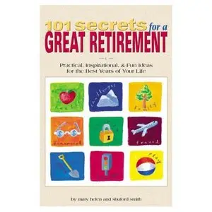 101 Secrets for a Great Retirement : Practical, Inspirational, & Fun Ideas for the Best Years of Your Life!