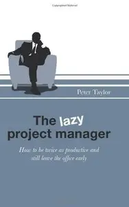The Lazy Project Manager: How to be twice as productive and still leave the office early (repost)