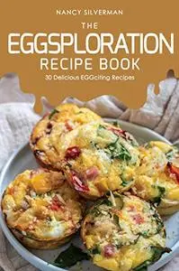 The EGGsploration Recipe Book: 30 Delicious EGGciting Recipes