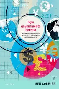 How Governments Borrow: Partisan Politics, Constrained Institutions, and Sovereign Debt in Emerging Markets