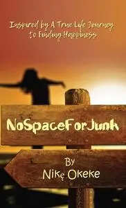 No Space For Junk: Inspired by a True Life Journey to Finding Happiness