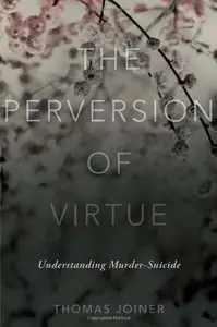 The Perversion of Virtue: Understanding Murder-Suicide