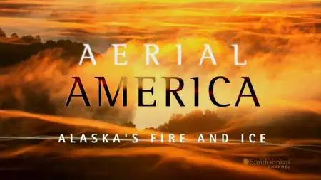 Smithsonian Channel - Aerial America - Alaska's Fire and Ice (2013)
