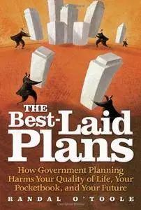 The Best-Laid Plans: How Government Planning Harms Your Quality of Life, Your Pocketbook, and Your Future(Repost)