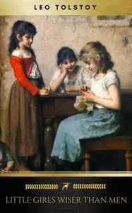 «Little Girls Wiser Than Men» by Golden Deer Classics, Leo Tolstoy